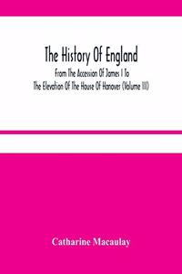 History Of England: From The Accession Of James I To The Elevation Of The House Of Hanover (Volume Iii)