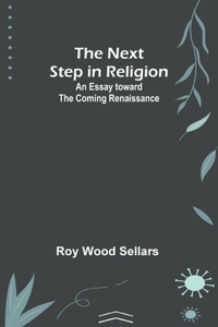 Next Step in Religion: An Essay toward the Coming Renaissance