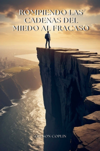 Rompiendo las Cadenas del Miedo al Fracaso