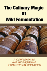 The Culinary Magic Of Wild Fermentation