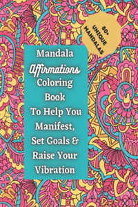 Mandala Affirmations Coloring Book To Help You Manifest, Set Goals & Raise Your Vibration