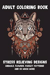 Adult Coloring Book: Large Print Stress Relief Designs Animals, Flowers, Paisley Patterns And So Much More Coloring Book