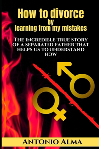 How to Divorce by learning from my mistakes