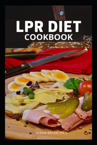 Lpr Diet Cookbook: Simple And Easy Recipes Designed To Reduce Stomach Acid Naturally And Gastritis Relief