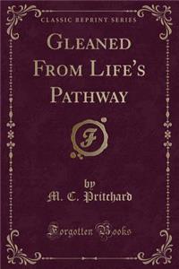 Gleaned from Life's Pathway (Classic Reprint)