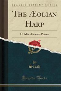 The Ã?olian Harp: Or Miscellaneous Poems (Classic Reprint)