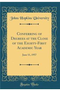 Conferring of Degrees at the Close of the Eighty-First Academic Year: June 11, 1957 (Classic Reprint)