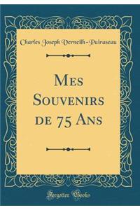 Mes Souvenirs de 75 ANS (Classic Reprint)