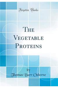 The Vegetable Proteins (Classic Reprint)