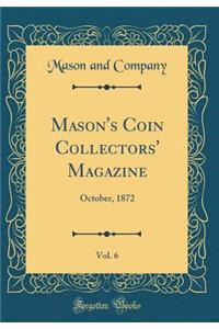 Mason's Coin Collectors' Magazine, Vol. 6: October, 1872 (Classic Reprint)