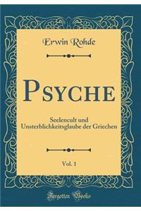 Psyche, Vol. 1: Seelencult Und Unsterblichkeitsglaube Der Griechen (Classic Reprint)