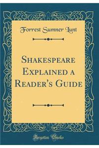 Shakespeare Explained a Reader's Guide (Classic Reprint)