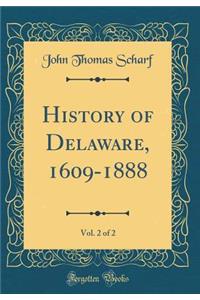 History of Delaware, 1609-1888, Vol. 2 of 2 (Classic Reprint)