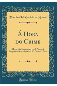 Á Hora do Crime: Phantasia Dramatica em 1 Acto, A Proposito do Assissinato do General Prim (Classic Reprint)