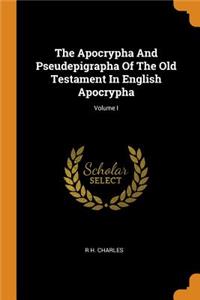 The Apocrypha and Pseudepigrapha of the Old Testament in English Apocrypha; Volume I