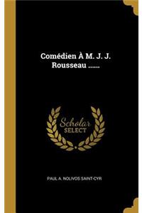 Comédien À M. J. J. Rousseau ......
