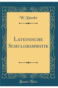 Lateinische Schulgrammatik (Classic Reprint)