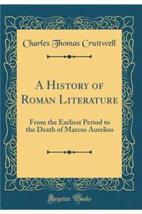 A History of Roman Literature: From the Earliest Period to the Death of Marcus Aurelius (Classic Reprint)