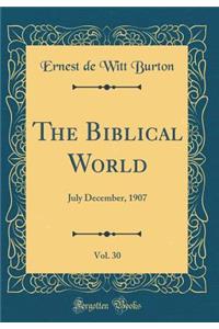The Biblical World, Vol. 30: July December, 1907 (Classic Reprint)