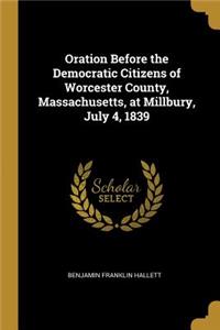 Oration Before the Democratic Citizens of Worcester County, Massachusetts, at Millbury, July 4, 1839