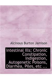 Intestinal Ills; Chronic Constipation, Indigestion, Autogenetic Poisons, Diarrhea, Piles, Etc ...