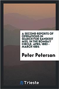 A Second Reports of Operations in Search for Sanskrit Mss. in the Bombay Circle, April 1883 - March 1884