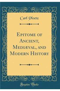 Epitome of Ancient, MediÃ¦val, and Modern History (Classic Reprint)