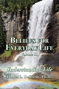 Beliefs for Everyday Life Volume III, Understanding Life