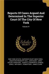 Reports of Cases Argued and Determined in the Superior Court of the City of New York; Volume 41