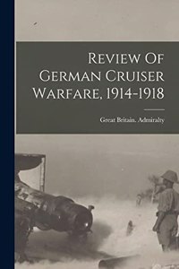 Review Of German Cruiser Warfare, 1914-1918