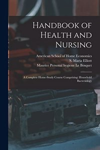 Handbook of Health and Nursing; a Complete Home-study Course Comprising