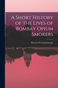 A Short History of the Lives of Bombay Opium Smokers