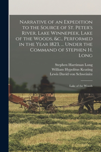 Narrative of an Expedition to the Source of St. Peter's River, Lake Winnepeek, Lake of the Woods, &c., Performed in the Year 1823, ... Under the Command of Stephen H. Long