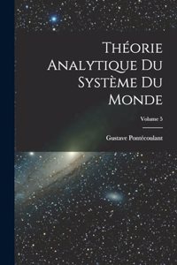 Théorie Analytique Du Système Du Monde; Volume 5