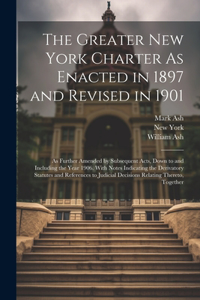 Greater New York Charter As Enacted in 1897 and Revised in 1901