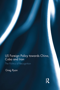 Us Foreign Policy Towards China, Cuba and Iran