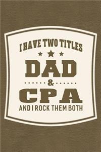 I Have Two Titles Dad & Cpa And I Rock Them Both