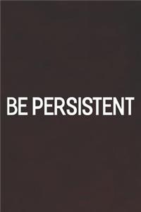 Be Persistent