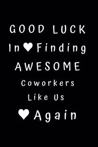 Good Luck In Finding Awesome Coworkers Like Us Again