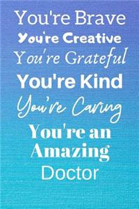 You're Brave You're Creative You're Grateful You're Kind You're Caring You're An Amazing Doctor
