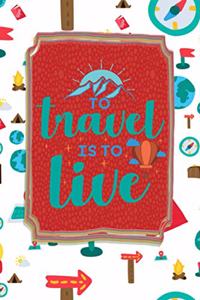 To Travel Is To Live: A Trip Planner and Travel Journal