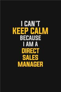 I Can't Keep Calm Because I Am A Direct Sales Manager