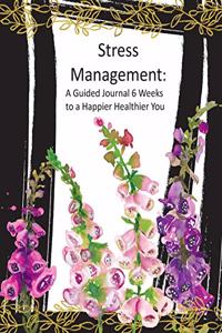 Stress Management: A Guided Journal 6 Weeks to a Happier Healthier You