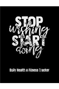 Stop Wishing Start Doing Daily Health & Fitness Tracker: Large Format Fitness Planner, Workout Log and Meal Planning Notebook to Track Nutrition, Diet, Exercise, Gratitude, Energy and Stress, Water Intake,