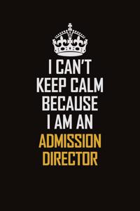 I Can't Keep Calm Because I Am An Admission director