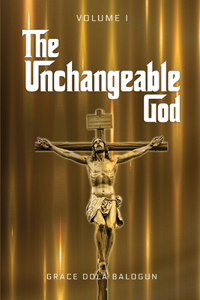 Unchangeable God Volume I