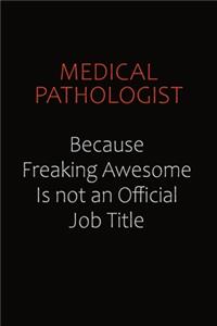 Medical Pathologist Because Freaking Awesome Is Not An Official job Title
