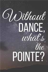 Without Dance, What's the Pointe?