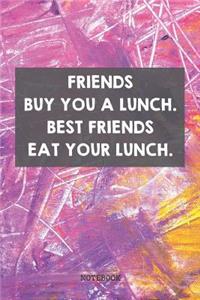 Friends Buy You A Lunch. Best Friends Eat Your Lunch