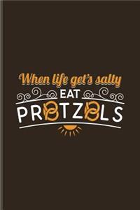 When Life Gets Salty Eat Pretzels